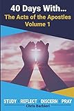 40 Days With... The Acts of the Apostles, Vol. 1: A 40-Day Devotional Journal:  Study Reflect Discern Pray