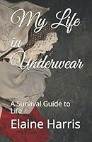 My Life in Underwear: A Survival Guide to Life 1983134864 Book Cover