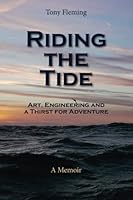 Riding The Tide: Art, Engineering and a Thirst for Adventure. A Memoir 1518822533 Book Cover