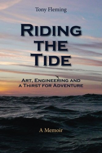 Riding The Tide: Art, Engineering and a Thirst for Adventure. A Memoir