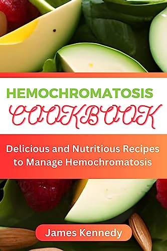 HEMOCHROMATOSIS COOKBOOK : Delicious and Nutritious Recipes to Manage ...