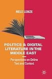 Politics and Digital Literature in the Middle East: Perspectives on Online Text and Context
