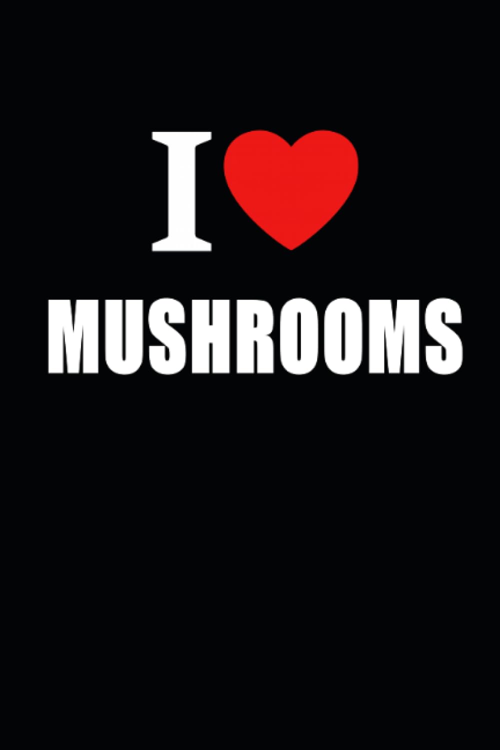 I Love Mushrooms: Positivity Journal Style Composition Notebook