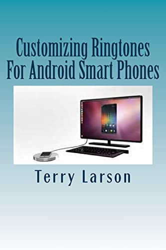 Customizing Ringtones For Android Smart Phones: How To Customize A Ringtone And Upload It To Your Android Smart Phone