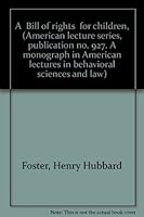 A " Bill of rights " for children, (American lecture series, publication no. 927. A monograph in American lectures in behavioral sciences and law) 0398029857 Book Cover