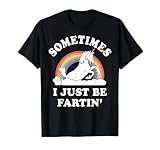 Sometimes I Just Be Fartin' Unicorn Funny Farting T-Shirt