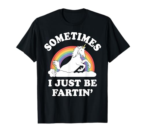 Sometimes I Just Be Fartin' Unicorn Funny Farting T-Shirt