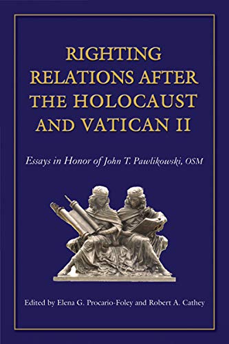 Righting Relations after the Holocaust and Vatican II: Essays in Honor of John T. Pawlikowski, OSM: Essays in Honor of John Pawlikowski, Osm