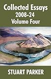 Stuart Parker: Collected Essays 2008-24, Volume Four (Collected Essays of Stuart Parker)