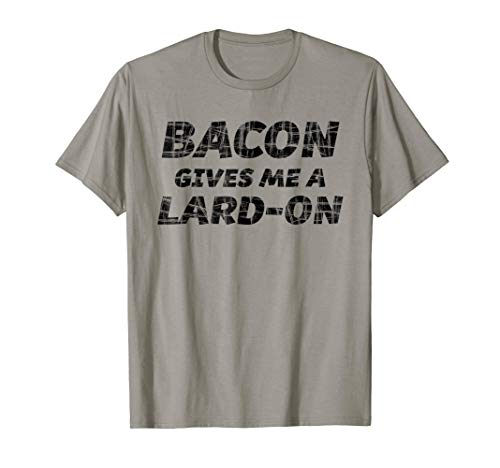 BACON gives me a LARD-ON T-Shirt | Funny Tee