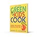 Green Kids Cook: Simple, delicious recipes & Top Tips: Good for you, Good for the Planet