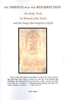 The Shroud Was the Resurrection: The Body Theft, the Shroud in the Tomb, and the Image that Inspired a Myth 0964889749 Book Cover
