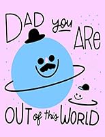 Dad You Are Out of This World: Things I Love About You Book for Dad - Amazing Book For Kids To Write What They Love About Dad. B089D3FNWQ Book Cover