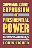 Supreme Court Expansion of Presidential Power: Unconstitutional Leanings