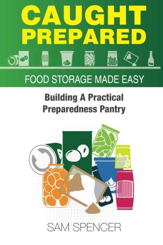 Caught Prepared: Food Storage Made Easy: Building Your Practical Preparedness Pantry