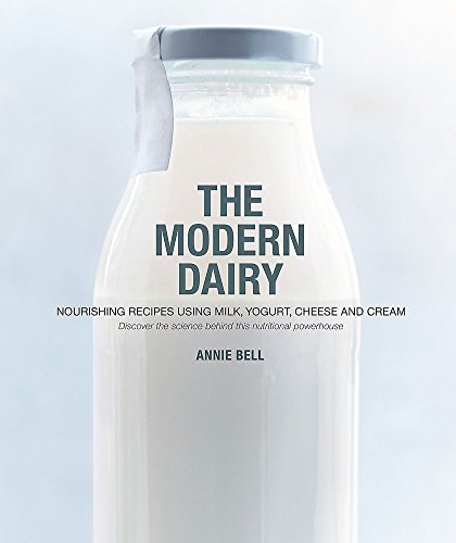 The Modern Dairy: Nourishing recipes using milk, yogurt, cheese and cream. Discover the science behind this nutritional powerhouse
