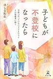 子どもが不登校になったら 学校へ行っていない子どもたちとその保護者に捧ぐ