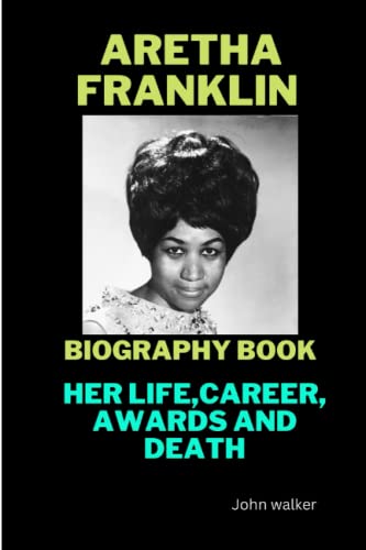 Biography of Aretha Franklin: Her Personal Life, Career Awards and Death