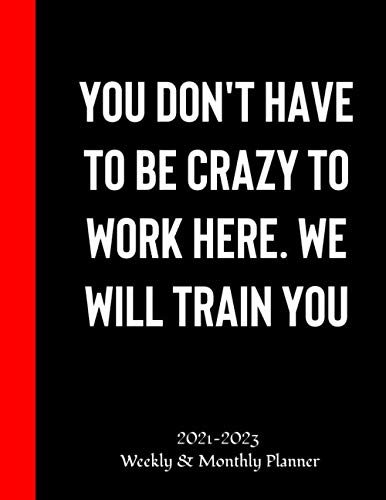 You Don't Have to Be Crazy to Work Here. We Will Train You: 2021-2023 Three Year Monthly Planner |Thank You Gifts for Coworkers, friends, family ... Quote | January 2021 - December 2023