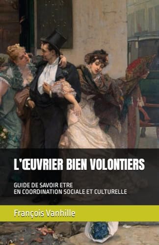 L’ŒUVRIER BIEN VOLONTIERS: GUIDE DE SAVOIR ETRE EN COORDINATION SOCIALE ET CULTURELLE (Essais professionnels) (French Edition)