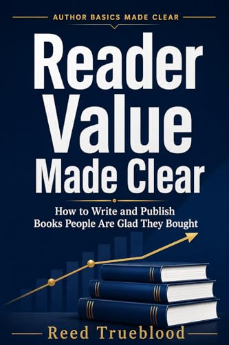 Reader Value Made Clear: How to Write and Publish Books People Are Glad They Bought (Author Basics...
