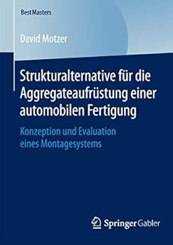 Paperback Strukturalternative Für Die Aggregateaufrüstung Einer Automobilen Fertigung: Konzeption Und Evaluation Eines Montagesystems [German] Book