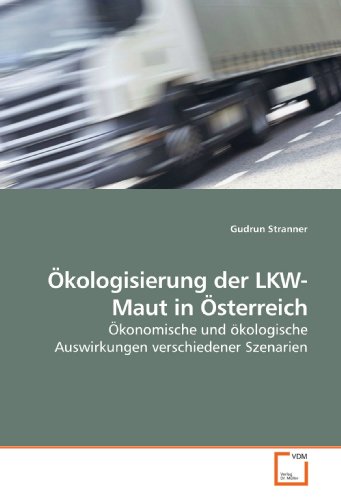 Ökologisierung der LKW-Maut in Österreich: Ökonomische und ökologische Auswirkungen verschiedener Szenarien
