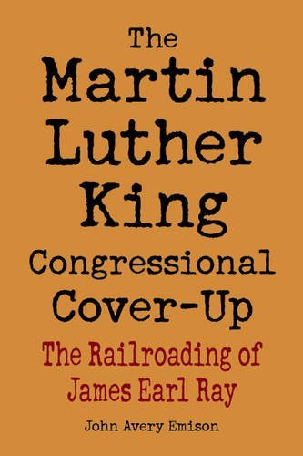 Martin Luther King Congressional Cover-Up, The: The Railroading of James Earl Ray