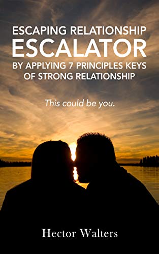 Escaping Relationship Escalator ? By applying 7 Principles Keys of Strong Relationship: This could be you!