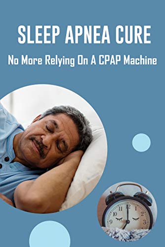 Sleep Apnea Cure: No More Relying On A CPAP Machine: Masks For Sleep Apnea