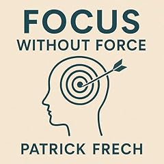 Focus Without Force Audiolibro Por Patrick Frech arte de portada