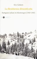La Resistenza dimenticata. Partigiani italiani in Montenegro 8869732932 Book Cover