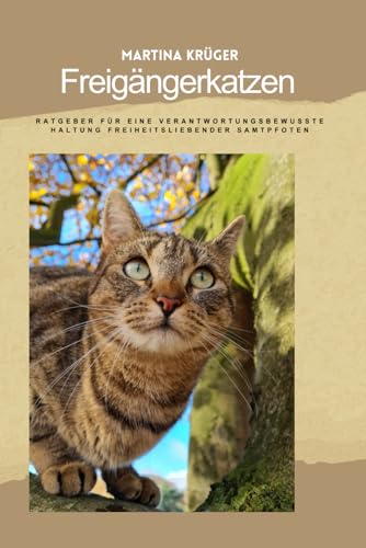 Freigängerkatzen: Ratgeber für eine verantwortungsbewusste Haltung freiheitsliebender Samtpfoten