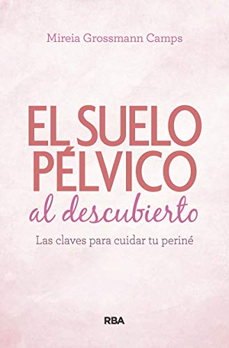 Suelo p�lvico al descubierto. Las claves para cuidar tu perin�: Las claves para cuidar tu perin� (PR�CTICA)