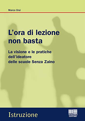  L\'ora di lezione non basta. La visione e le pratiche dell\'ideatore delle scuole Senza Zaino