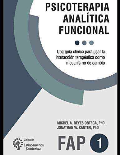 Psicoterapia analítica funcional: Una guía clínica para usar la interacción terapéutica como me