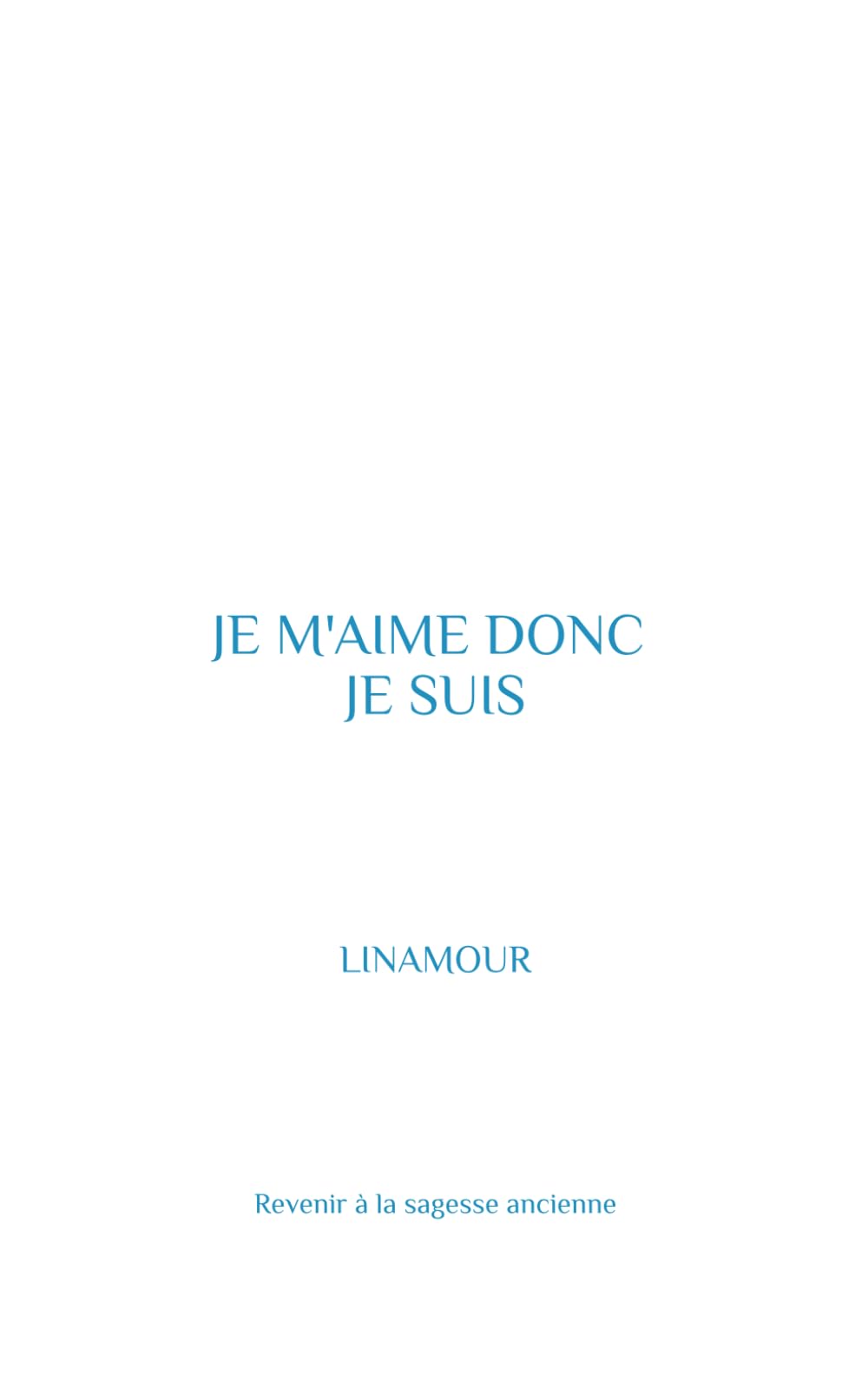 Je m'aime donc je suis: Revenir à la sagesse ancienne