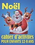  Noël cahier d\'activités pour enfants 8-12 ans: Livre d\'activités et de jeux pour Enfants Coloriages Sudoku Mots mêlés et Plus!  Des jeux ludiques, ... à réaliser  Joyeux noel livre enfant