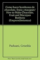 Como hacer bombones de chocolate, fruta y mazapan/ How to Make Chocolate, Fruit and Marzipan Bonbons (Emprendimientos) (Spanish Edition) 9875202886 Book Cover