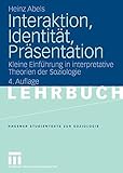 Interaktion, Identität, Präsentation: Kleine Einführung in interpretative Theorien der Soziologie (Studientexte zur Soziologie)