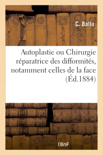 Autoplastie Ou Chirurgie Réparatrice Des Difformités, Notamment Celles de la Face (French Edition)