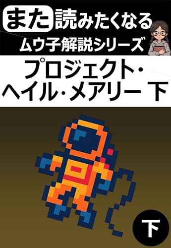 また読みたくなる!「プロジェクト・ヘイル・メアリー 下」の解説【ムウ子解説シリーズ】