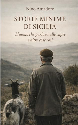 Storie minime di Sicilia: L'uomo che parlava alle capre e altre cose così (Italian Edition)