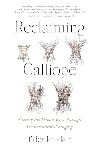 Reclaiming Calliope: Freeing the Female Voice through Undomesticated Singing