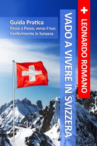Vado a Vivere in Svizzera: Guida pratica passo a passo, verso il tuo trasferimento in Svizzer