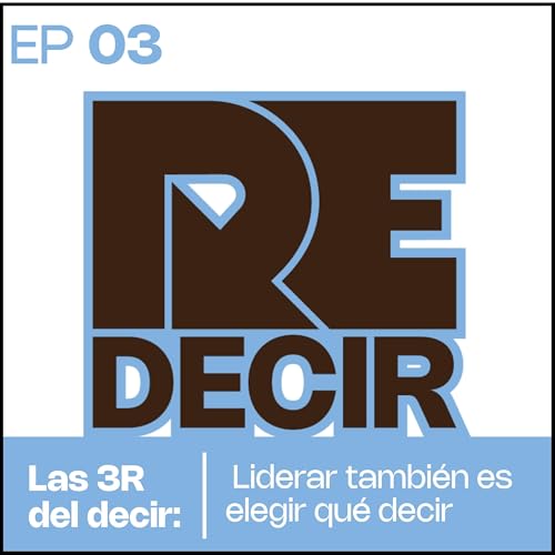 REDECIR Episodio 3 I Liderar tambi&eacute;n es elegir qu&eacute; decir