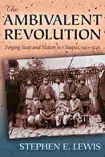 The Ambivalent Revolution: Forging State and Nation in Chiapas, 1910-1945 (Dialogos)