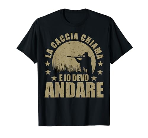 Cacciando La Caccia Chiama E Io Devo Andare Cacciatore Maglietta