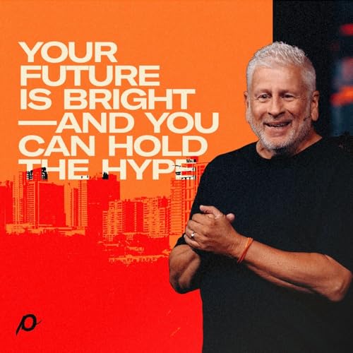 Your Future Is Bright—And You Can Hold The Hype - Louie Giglio