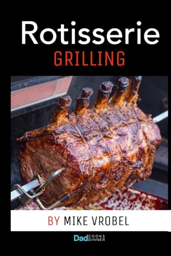 Rotisserie Grilling: 50 Recipes For Your Grill's Rotisserie